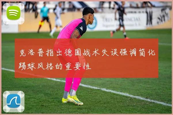 克洛普指出德国战术失误强调简化踢球风格的重要性
