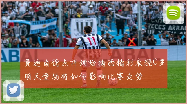 费迪南德点评姆哈梅西精彩表现C罗明天登场将如何影响比赛走势